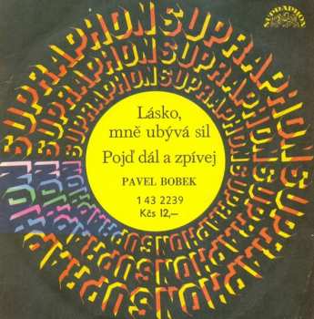 SP Pavel Bobek: Lásko, Mně Ubývá Sil / Pojď Dál A Zpívej