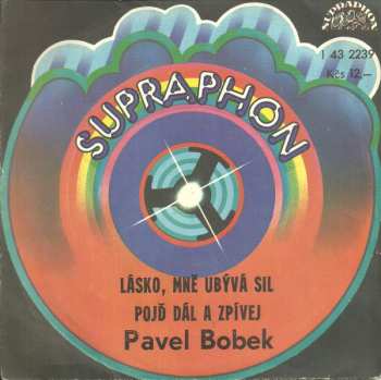 SP Pavel Bobek: Lásko, Mně Ubývá Sil / Pojď Dál A Zpívej