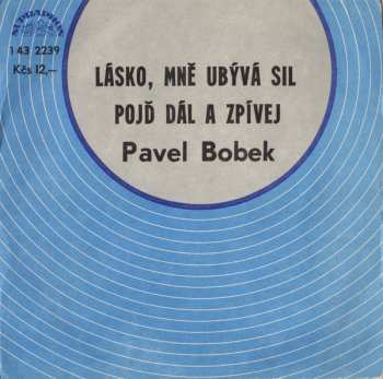 SP Pavel Bobek: Lásko, Mně Ubývá Sil / Pojď Dál A Zpívej