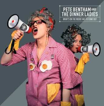 Album Pete Bentham & The Dinner Ladies: What's On The Inside Has To Come Out