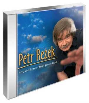 Album Petr Rezek: Kdysi Dávno Chtěl Jsem Lítat
