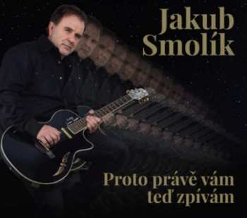 CD Jakub Smolík: Proto Prave Vam Ted Zpivam