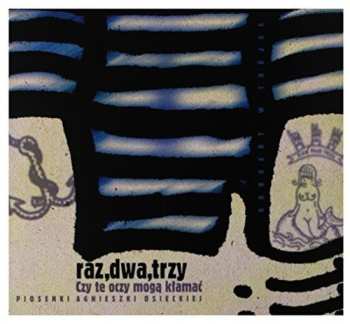 Album Raz Dwa Trzy: Czy Te Oczy Mogą Kłamać: Piosenki Agnieszki Osieckiej
