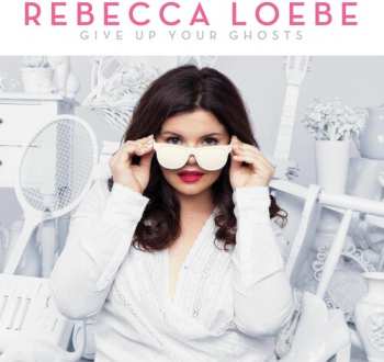 Album Rebecca Loebe: Give Up Your Ghosts
