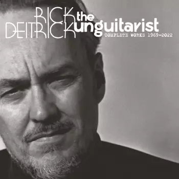 Rick Deitrick: Unguitarist: Complete Works 1969-2022
