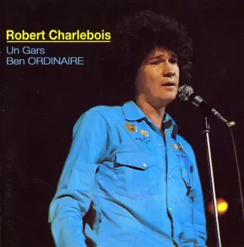 Robert Charlebois: Un Gars Ben Ordinaire