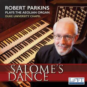 Album Robert Parkins: Salome's Dance (Robert Parkins Plays The Aeolian Organ Duke University Chapel)