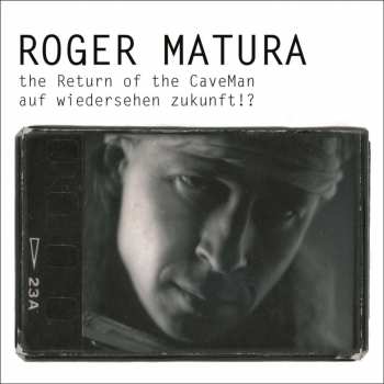3CD Roger Matura: The Return Of The CaveMan Auf Wiedersehen Zukunft!?