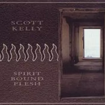 Scott Kelly: Spirit Bound Flesh