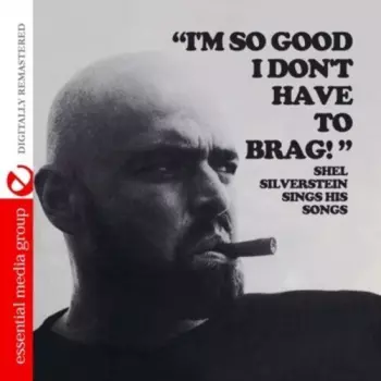 Shel Silverstein: "I'm So Good That I Don't Have To Brag!" Shel Silverstein Sings His Songs