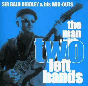 CD Sir Bald Diddley and his Wig Outs: The Man With Two Left Hands