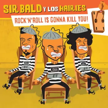 Sir Bald Y Los Hairies: Rock'N'Roll Is Gonna Kill You!