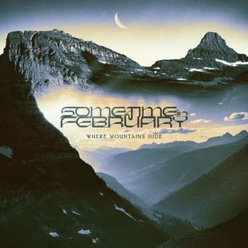 Album Sometime In February: Where Mountains Hide