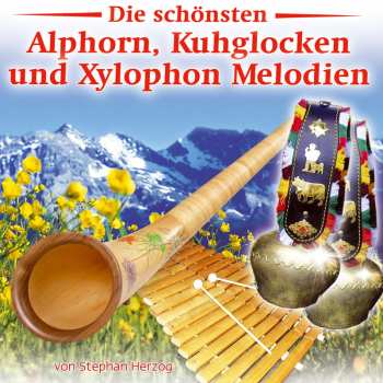 Album Stephan Herzog: Die Schönsten Alphorn-, Kuhglocken- Und Xylophon-melodien
