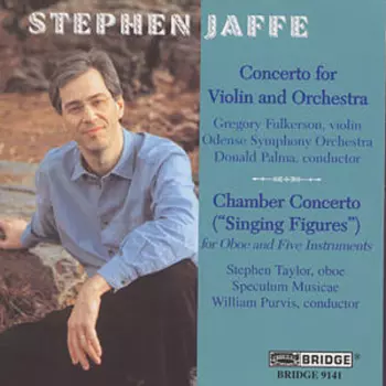 The Music Of Stephen Jaffe, Volume Two: Concerto For Violin And Orchestra • Chamber Concerto ("Singing Figures") 