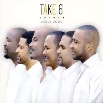 Take 6: Feels Good