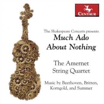 Album The Amernet Quartet: The Shakespeare Concerts Presents Much Ado About Nothing: Music By Beethoven, Britten, Korngold, And Summer