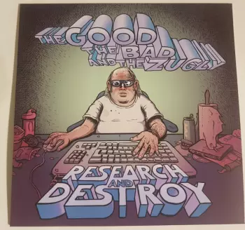 The Good The Bad And The Zugly: Research And Destroy
