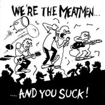 We're The Meatmen And You Suck!