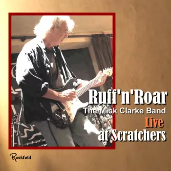 Mick Clarke Band: Ruff'n'Roar (Live At Scratchers)