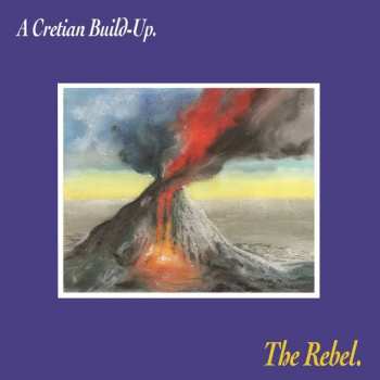 LP The Rebel: A Cretian Build​-​Up. LTD