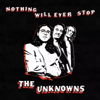 The Unknowns: Nothing Will Ever Stop
