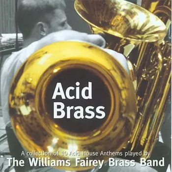 Acid Brass (A Collection Of 10 Acid House Anthems Played By The Williams Fairey Brass Band)