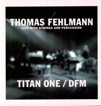 Album Thomas Fehlmann: Live With Strings And Percussion - Titan One / DFM
