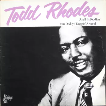 Todd Rhodes And His Toddlers: Your Daddy's Doggin Around