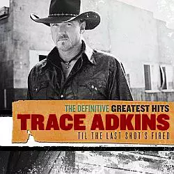 Trace Adkins: The Definitive Greatest Hits: Til The Last Shot's Fired