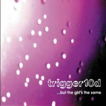 CD Trigger10d: ...But The Girl's The Same