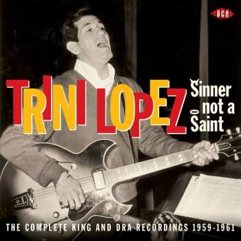 CD Trini Lopez: Sinner Not A Saint: The Complete King And DRA Recordings 1959 - 1961