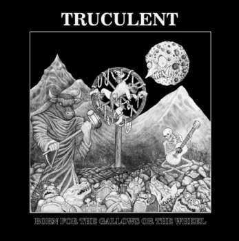LP Truculent: Born For The Gallows Or The Wheel
