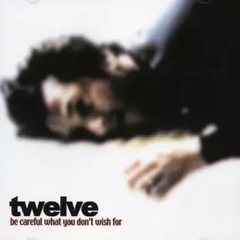 Twelve: Be Careful What You Don't Wish For