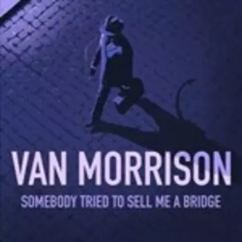 Van Morrison: Somebody Tried To Sell Me A Bridge