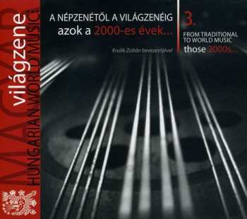 CD Various: A Népzenétől A Világzenéig - Azok A 2000-es Évek... = From Traditional To World Music - Those 2000s...