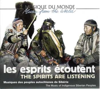 Album Various: Les Esprits Écoutent - Musique Des Peuples Autochtones De Sibérie = The Spirits Are Listening - The Music Of Indigenous Siberian Peoples