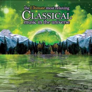 Album Various: The Ultimate Most Relaxing Classical Music In The Universe