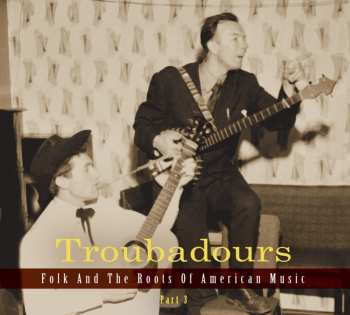 Album Various: Troubadours (Folk And The Roots Of American Music Part 3)