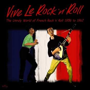 CD Various: Vive Le Rock 'n' Roll - The Unruly World Of French Rock 'n' Roll 1956 To 1962