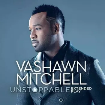 Vashawn Mitchell: Unstoppable (Extended Play)
