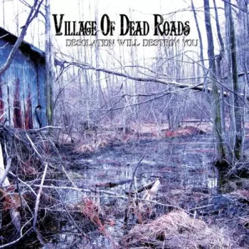 Village Of Dead Roads: Desolation Will Destroy You