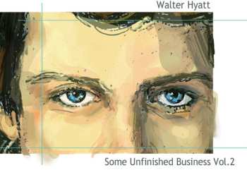 Album Walter Hyatt: Some Unfinished Business Vol. 2