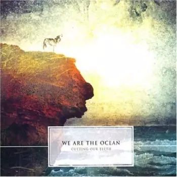 We Are The Ocean: Cutting Our Teeth