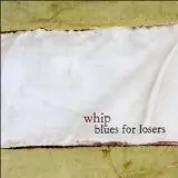 Whip: Blues For Losers