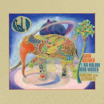 Album Wilmer,gaia / Ra Kalam Bob Moses: Dancing With Elephants